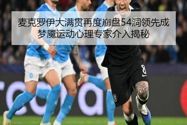 麦克罗伊大满贯再度崩盘54洞领先成梦魇运动心理专家介入揭秘